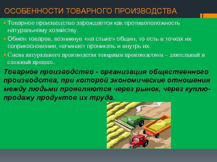 ОСОБЕННОСТИ ТОВАРНОГО ПРОИЗВОДСТВА § Товарное производство зарождается как противоположность натуральному хозяйству. § Обмен товаров,