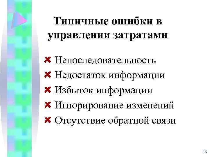 Типичные ошибки в управлении затратами Непоследовательность Недостаток информации Избыток информации Игнорирование изменений Отсутствие обратной