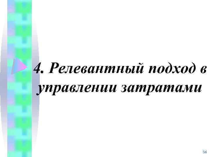 4. Релевантный подход в управлении затратами 36 