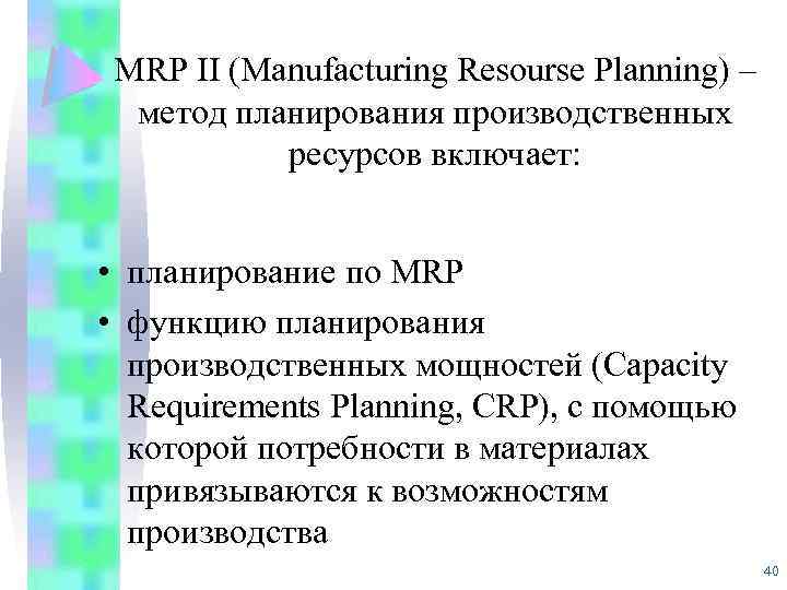 MRP II (Manufacturing Resourse Planning) – метод планирования производственных ресурсов включает: • планирование по