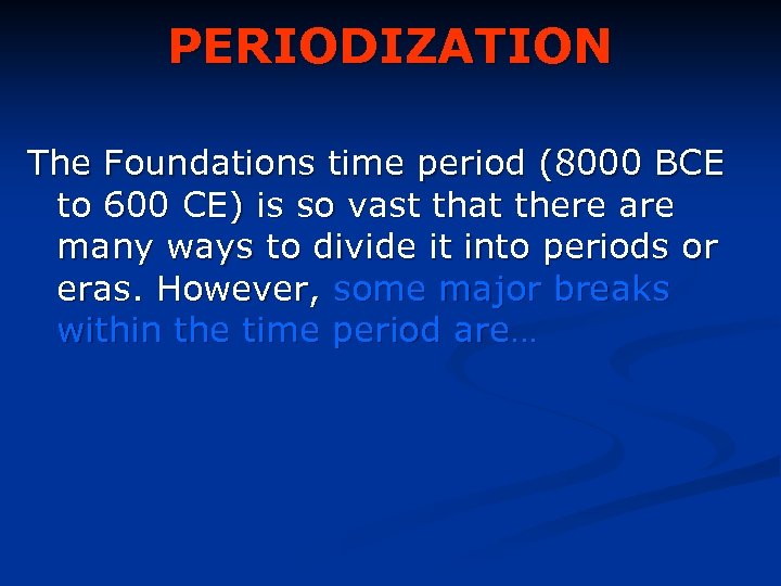 PERIODIZATION The Foundations time period (8000 BCE to 600 CE) is so vast that