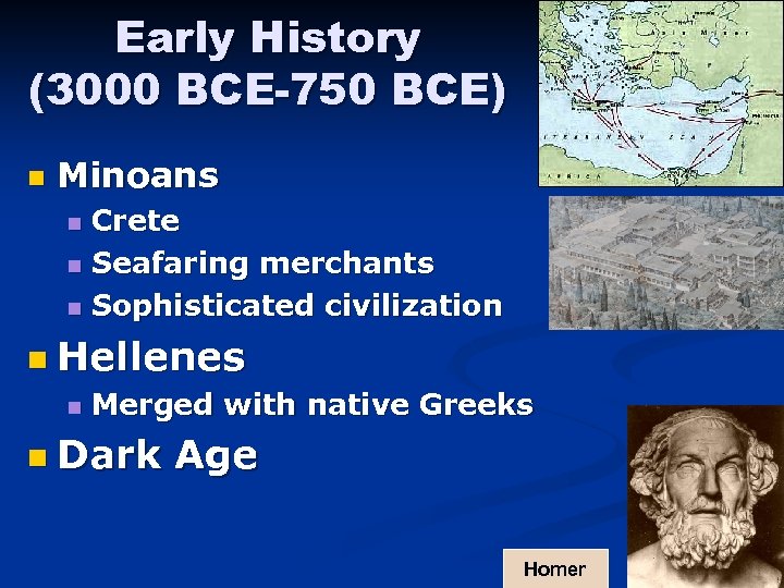 Early History (3000 BCE-750 BCE) n Minoans Crete n Seafaring merchants n Sophisticated civilization