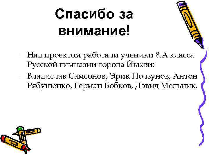 Спасибо за внимание! Над проектом работали ученики 8. А класса Русской гимназии города Йыхви: