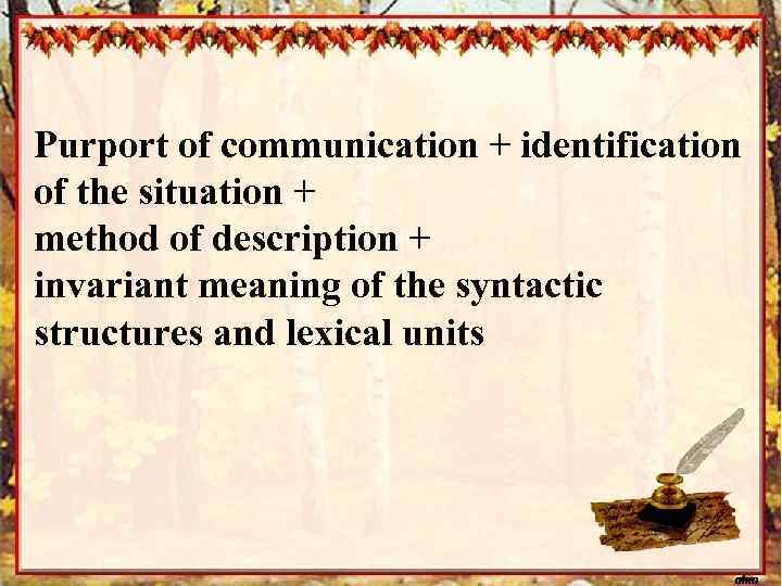 Purport of communication + identification of the situation + method of description + invariant