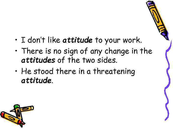  • I don’t like attitude to your work. • There is no sign