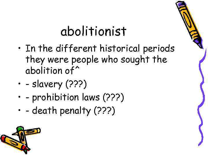 abolitionist • In the different historical periods they were people who sought the abolition