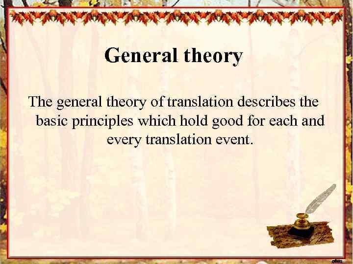 General theory The general theory of translation describes the basic principles which hold good