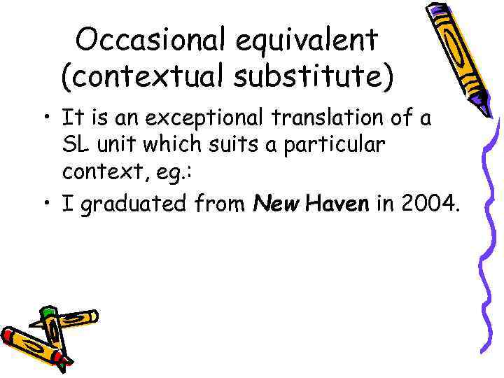 Occasional equivalent (contextual substitute) • It is an exceptional translation of a SL unit