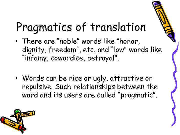 Pragmatics of translation • There are “noble” words like “honor, dignity, freedom“, etc. and