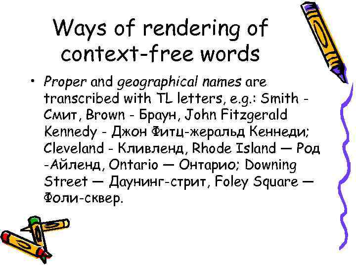 Ways of rendering of context-free words • Proper and geographical names are transcribed with