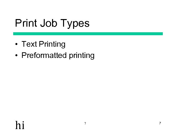 Print Job Types • Text Printing • Preformatted printing hi 7 7 