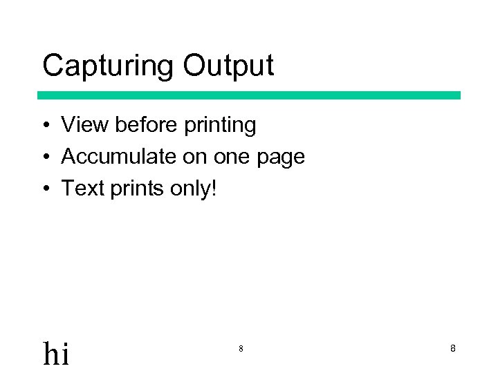 Capturing Output • View before printing • Accumulate on one page • Text prints