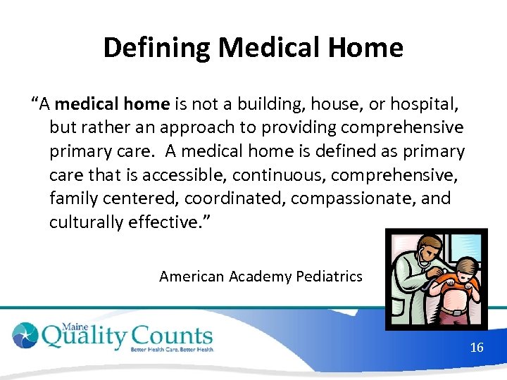 Defining Medical Home “A medical home is not a building, house, or hospital, but