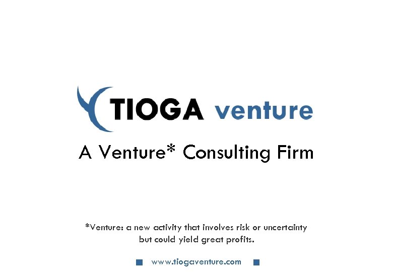 A Venture* Consulting Firm *Venture: a new activity that involves risk or uncertainty but
