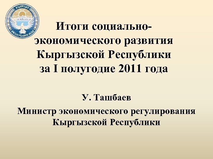 Итоги социальноэкономического развития Кыргызской Республики за I полугодие 2011 года У. Ташбаев Министр экономического