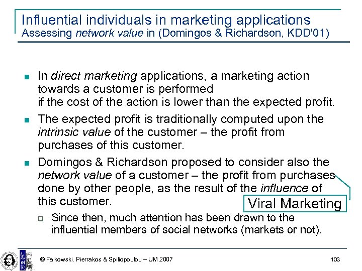 Influential individuals in marketing applications Assessing network value in (Domingos & Richardson, KDD'01) In