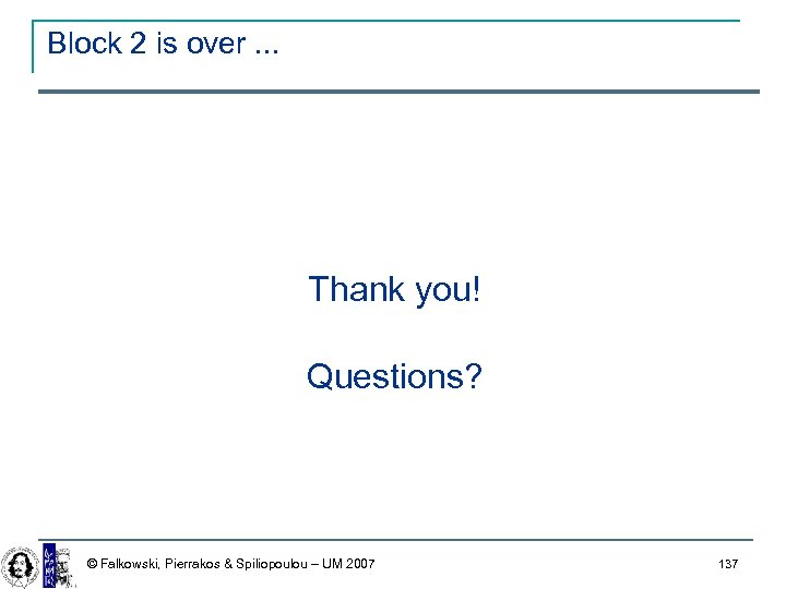 Block 2 is over. . . Thank you! Questions? © Falkowski, Pierrakos & Spiliopoulou