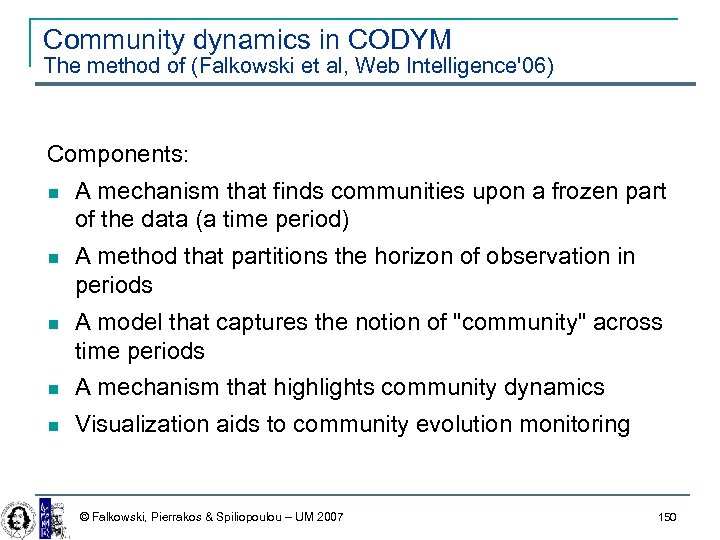 Community dynamics in CODYM The method of (Falkowski et al, Web Intelligence'06) Components: A