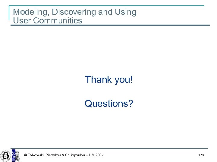 Modeling, Discovering and Using User Communities Thank you! Questions? © Falkowski, Pierrakos & Spiliopoulou