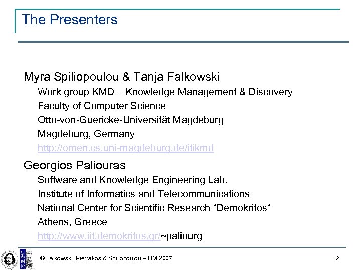 The Presenters Myra Spiliopoulou & Tanja Falkowski Work group KMD – Knowledge Management &