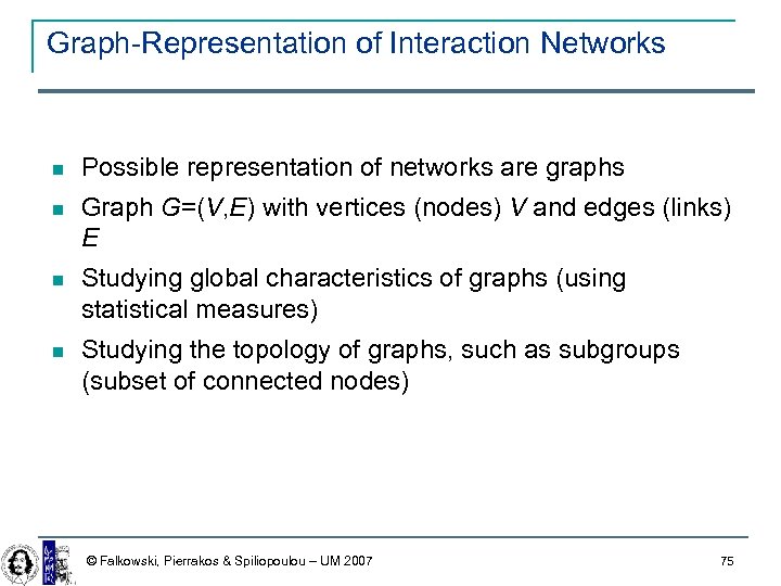 Graph-Representation of Interaction Networks Possible representation of networks are graphs Graph G=(V, E) with