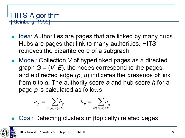 HITS Algorithm [Kleinberg, 1999] Idea: Authorities are pages that are linked by many hubs.