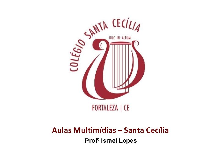 Aulas Multimídias – Santa Cecília Profº Israel Lopes 