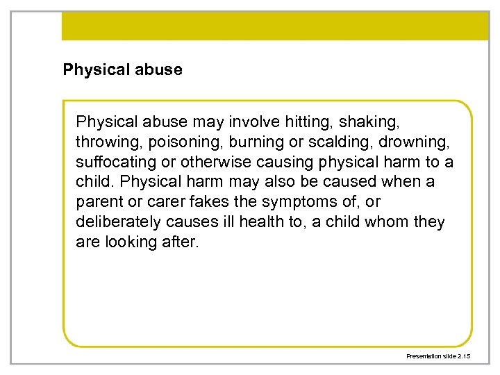 Physical abuse may involve hitting, shaking, throwing, poisoning, burning or scalding, drowning, suffocating or