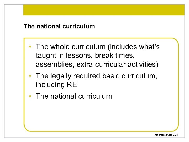 The national curriculum • The whole curriculum (includes what’s taught in lessons, break times,