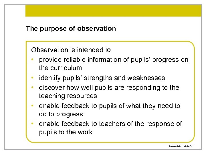 The purpose of observation Observation is intended to: • provide reliable information of pupils’