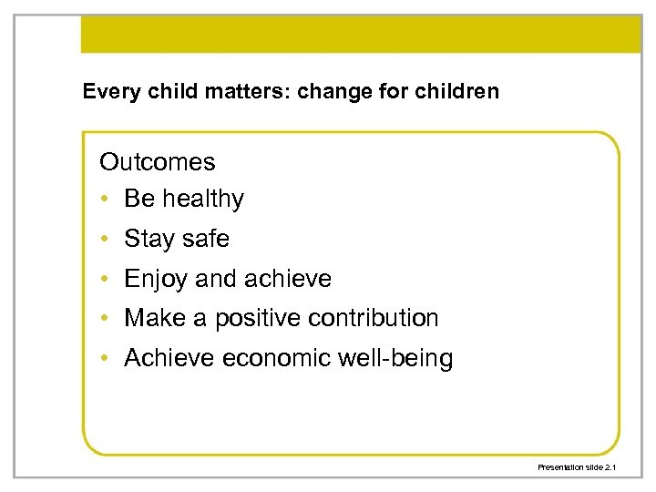 Every child matters: change for children Outcomes • Be healthy • Stay safe •