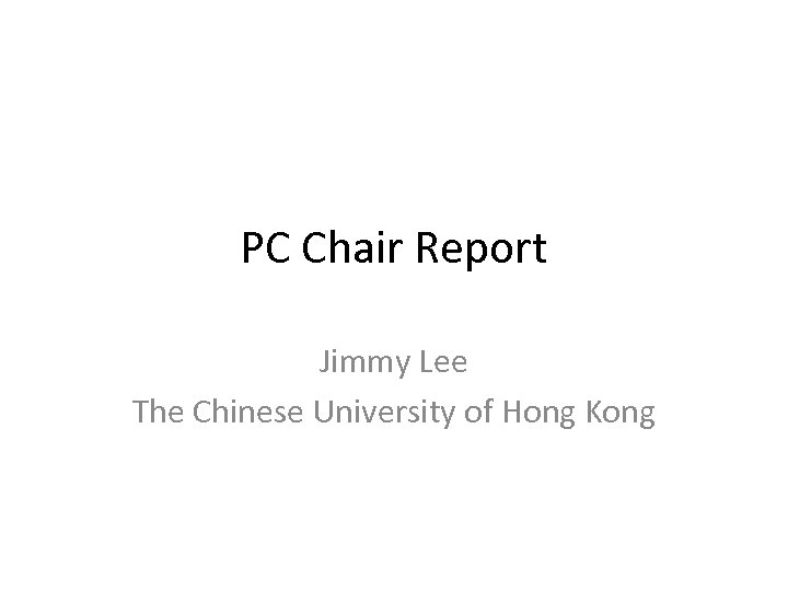 PC Chair Report Jimmy Lee The Chinese University of Hong Kong 