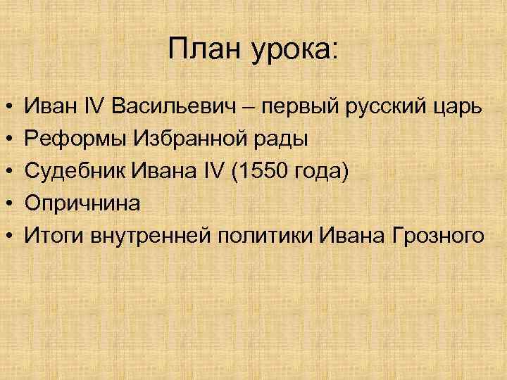 План урока: • • • Иван IV Васильевич – первый русский царь Реформы Избранной