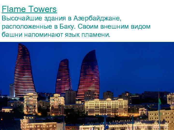 Flame Towers Высочайшие здания в Азербайджане, расположенные в Баку. Своим внешним видом башни напоминают