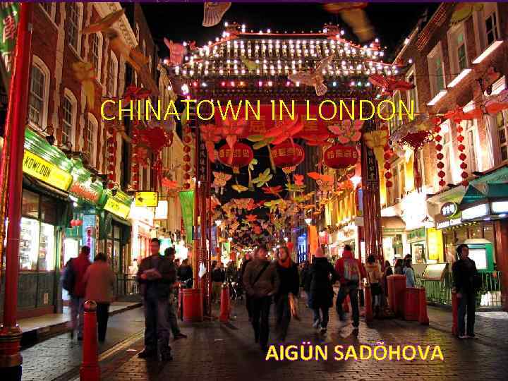 CHINATOWN IN LONDON AIGÜN SADÕHOVA 