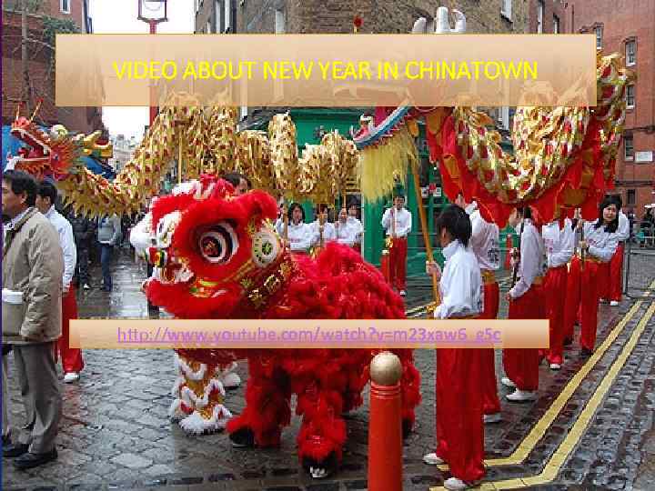 VIDEO ABOUT NEW YEAR IN CHINATOWN http: //www. youtube. com/watch? v=m 23 xaw 6_g