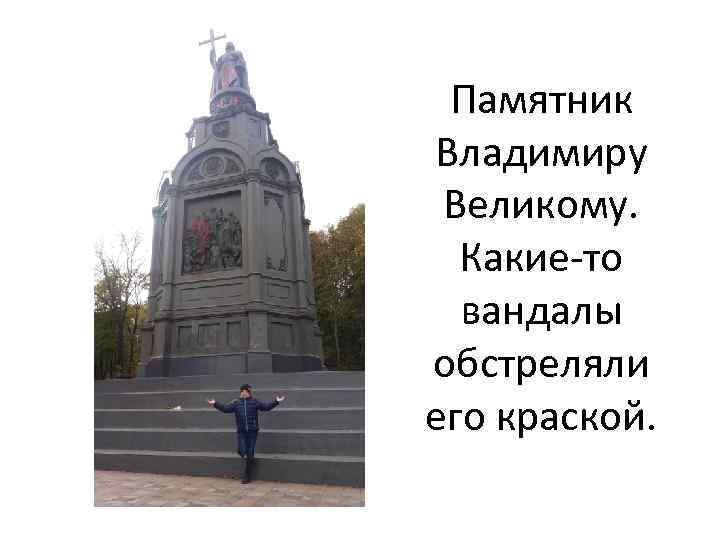 Памятник Владимиру Великому. Какие-то вандалы обстреляли его краской. 