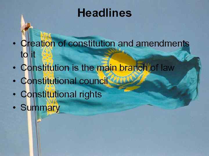 Headlines • Creation of constitution and amendments to it • Constitution is the main