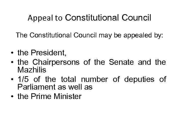 Appeal to Constitutional Council The Constitutional Council may be appealed by: • the President,