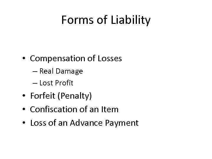 Forms of Liability • Compensation of Losses – Real Damage – Lost Profit •