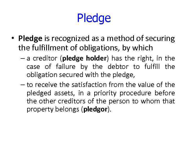Pledge • Pledge is recognized as a method of securing the fulfillment of obligations,