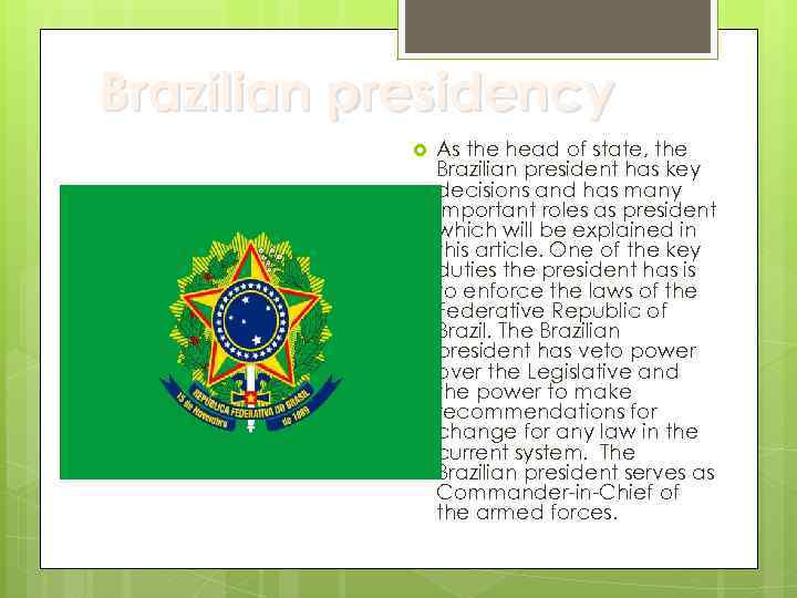 Brazilian presidency As the head of state, the Brazilian president has key decisions and