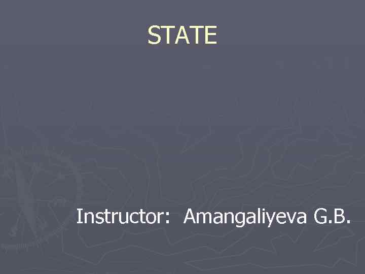 STATE Instructor: Amangaliyeva G. B. 