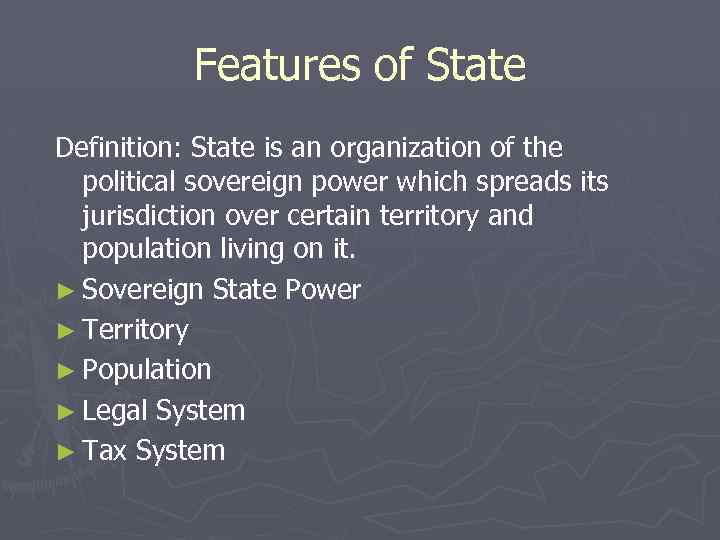 Features of State Definition: State is an organization of the political sovereign power which