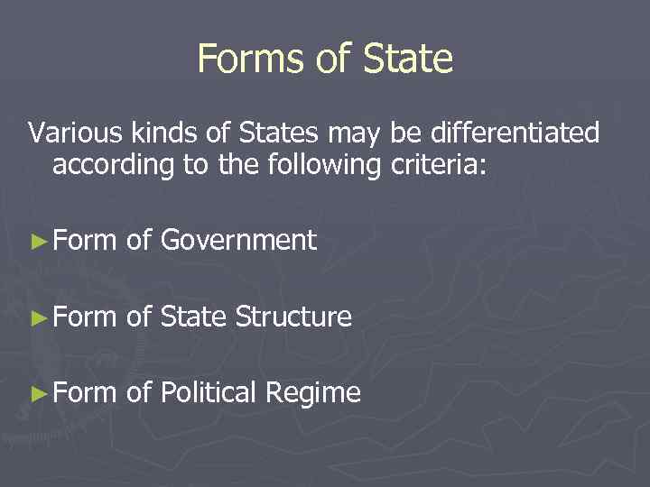 Forms of State Various kinds of States may be differentiated according to the following