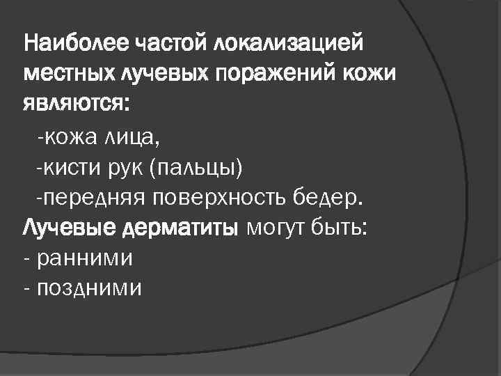 Наиболее частой локализацией местных лучевых поражений кожи являются: -кожа лица, -кисти рук (пальцы) -передняя