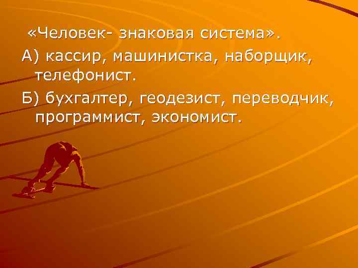  «Человек- знаковая система» . А) кассир, машинистка, наборщик, телефонист. Б) бухгалтер, геодезист, переводчик,