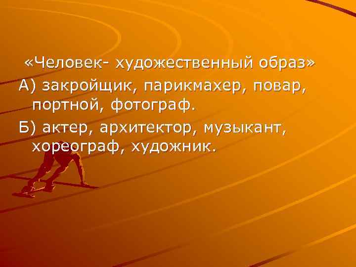 «Человек- художественный образ» А) закройщик, парикмахер, повар, портной, фотограф. Б) актер, архитектор, музыкант,