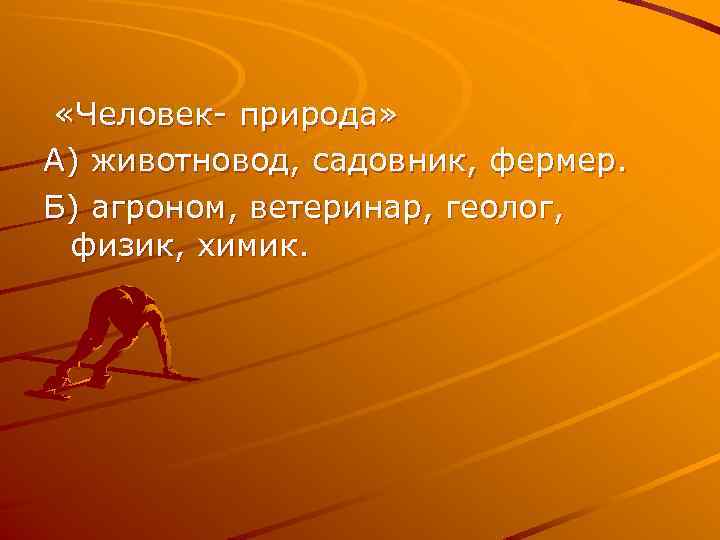 «Человек- природа» А) животновод, садовник, фермер. Б) агроном, ветеринар, геолог, физик, химик. 
