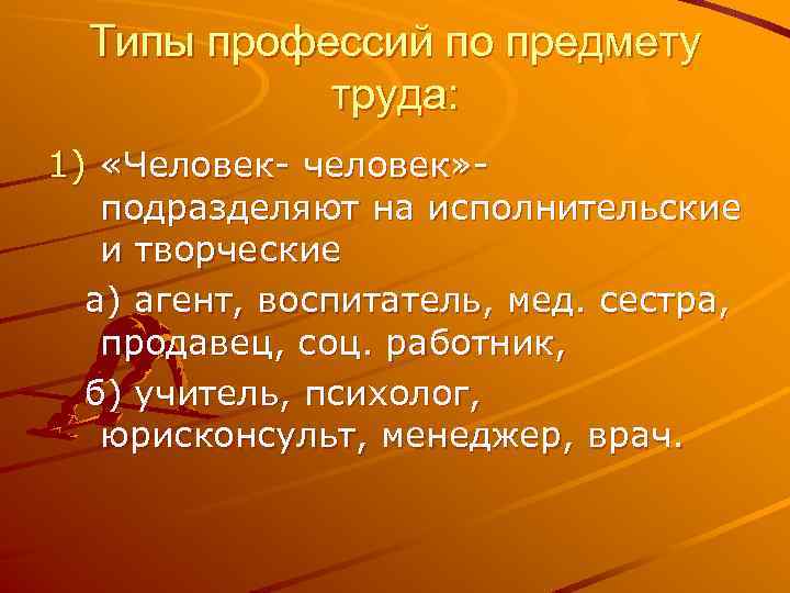 Типы профессий по предмету труда: 1) «Человек- человек» подразделяют на исполнительские и творческие а)